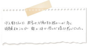 少人数制なので、発言や行動する機会が多く、自ら体験することで頭と体で学べたような感じがいたしました。